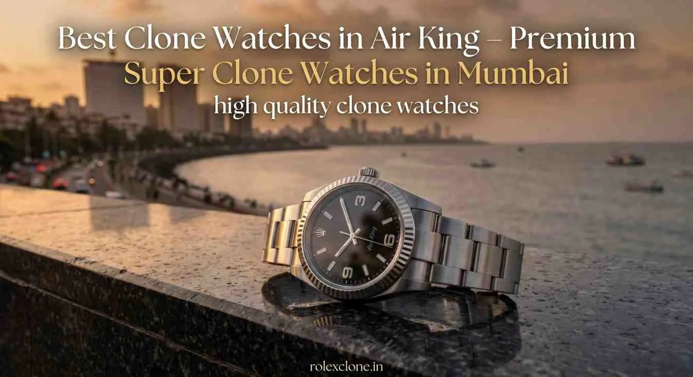 Best Air King Clone Watches in Mumbai. – Premium Super Clone Watches in Mumbai