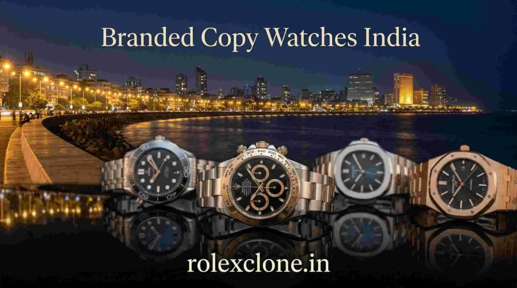 Branded Copy Watches India – Premium Super Clone Watches in Mumbai
